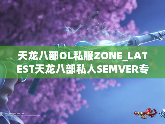 天龙八部OL私服ZONE_LATEST天龙八部私人SEMVER专业人士天龙八部私人送货网络网络